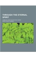 Through the Eternal Spirit; A Biblical Study on the Holy Ghost