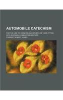 Automobile Catechism; For the Use of Owners and Drivers of Cars Fitted with Internal Combustion Motors