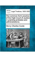 common form practice of the High Court of Justice in granting probates and administrations.