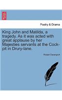 King John and Matilda, a Tragedy. as It Was Acted with Great Applause by Her Majesties Servants at the Cock-Pit in Drury-Lane.