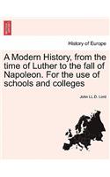 A Modern History, from the Time of Luther to the Fall of Napoleon. for the Use of Schools and Colleges