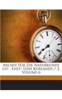 Archiv Fur Die Naturkunde LIV-, Ehst- Und Kurlands / 2, Volume 6