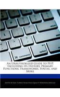 An Unauthorized Guide to Php, Including Its History, Primary Functions, Frameworks, Syntax, and More
