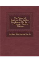 Wind of Destiny: By Arthur Sherburne Hardy ...: By Arthur Sherburne Hardy ...