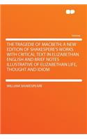 The Tragedie of Macbeth; A New Edition of Shakespere's Works with Critical Text in Elizabethan English and Brief Notes Illustrative of Elizabethan Life, Thought and Idiom