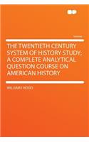 The Twentieth Century System of History Study; A Complete Analytical Question Course on American History