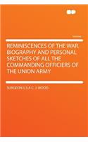 Reminiscences of the War. Biography and Personal Sketches of All the Commanding Officiers of the Union Army