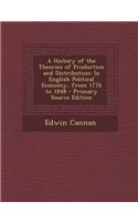 A History of the Theories of Production and Distribution: In English Political Economy, from 1776 to 1848