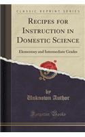 Recipes for Instruction in Domestic Science: Elementary and Intermediate Grades (Classic Reprint)