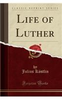 Life of Luther (Classic Reprint): (English)