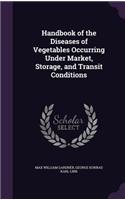 Handbook of the Diseases of Vegetables Occurring Under Market, Storage, and Transit Conditions