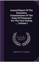 Annual Report of the Insurance Commissioner of the State of Tennessee for the Year Ending ..., Volume 1