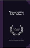 Abraham Lincoln; A History Volume 2
