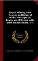 Report Relating to the Registry and Return of Births, Marriages and Deaths and of Divorce in the State of Rhode Island. 1871