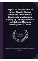 Report on Examination of Major Disaster Claims Submitted to the Federal Emergency Management Agency by the Department of Institutions, Montana Developmental Center