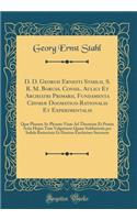 D. D. Georgii Ernesti Stahlii, S. R. M. Boruss. Consil. Aulici Et Archiatri Primarii, Fundamenta Chymiæ Dogmatico-Rationalis Et Experimentalis