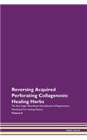 Reversing Acquired Perforating Collagenosis: Healing Herbs The Raw Vegan Plant-Based Detoxification & Regeneration Workbook For Healing Patients Volume 8