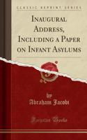 Inaugural Address, Including a Paper on Infant Asylums (Classic Reprint)