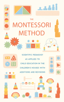 Montessori Method: Scientific Pedagogy as Applied to Child Education in the Children's Houses with Additions and Revisions