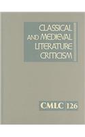 Classical and Medieval Literature Criticism: Criticism of the Works of World Authors from Classical Antiquity Through the Fourteenth Century, from the First Appraisals to Current Evaluations(126 Classical and Medieval Literature Criticism)