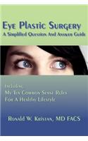 Eye Plastic Surgery A Simplified Question And Answer Guide: Including My Ten Common Sense Rules For A Healthy Lifestyle