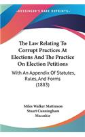 Law Relating To Corrupt Practices At Elections And The Practice On Election Petitions