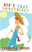 Ain't That Something?: The Musings, Adventures, and Experiences of a Southern Country Boy Reflecting Over Forty-Nine Years of Pastoral Ministry