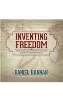 Inventing Freedom: How the English-Speaking Peoples Made the Modern World