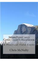 SharePoint 2013 Consultant's Handbook: A Practical Field Guide