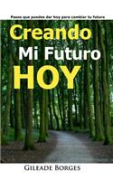 Creando mi futuro hoy: Pasos para la creación de un futuro mejor(Spanish)