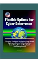 Flexible Options for Cyber Deterrence - Terrorism, Problem of Attribution, Cyber Attack, Espionage, Defense, Nation State Peer Competitors, China Conflict, SCADA, Network Equipment