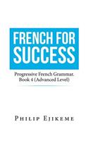 French for Success: Progressive French Grammar. Book 4 (Advanced Level)
