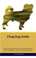 Chug Dog Guide Chug Dog Guide Includes: Chug Dog Training, Diet, Socializing, Care, Grooming, Breeding and More