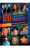 100 Entertainers Who Changed America: An Encyclopedia of Pop Culture Luminaries [2 Volumes]
