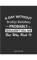A Day Without Bridge Building Probably Wouldn't Kill Me But Why Risk It Weekly Planner 2020
