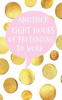 Another eight hours of pretending to work: Cute gold spotty Homework Book Notepad Notebook Composition and Journal Gratitude Dot Diary planner office gift