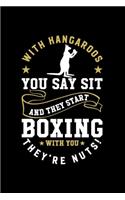 With kangaroos, you say 'Sit!' and they start boxing with you They're nuts!