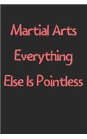 Martial Arts Everything Else Is Pointless: Lined Journal, 120 Pages, 6 x 9, Funny Martial Arts Gift Idea, Black Matte Finish (Martial Arts Everything Else Is Pointless Journal)