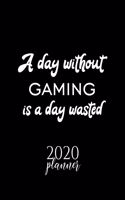 A Day Without Gaming Is A Day Wasted 2020 Planner: Nice 2020 Calendar for Gaming Fan - Christmas Gift Idea Gaming Theme - Gaming Lover Journal for 2020 - 120 pages 8.5x11 inches