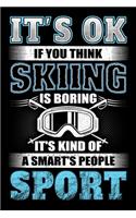 It's Ok If You Think Skiing Is Boring It's Kind Of A Smart's People Sport: Ski Lover Gifts - Small Lined Journal or Notebook - Christmas gift ideas, Ski journal gift - 6x9 Journal Gift Notebook with 119 Lined Pages