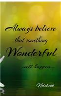 Notebook Always believe that something wonderful will happen