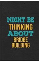 Might Be Thinking About Bridge Building A5 Lined Notebook: Funny Hobby Skill Recreation Sayings For Leisure Sideline Interest. Unique Blank Composition Scrapbook Great Office School Writing Note Taking