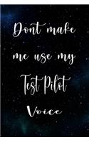 Don't Make Me Use My Test Pilot Voice: The perfect gift for the professional in your life - Funny 119 page lined journal!