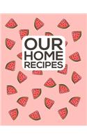 Our Home Recipes Journal: Write down your beloved recipes and create your own cookbook. 120 recipe notebook. Organize your favourite dishes. Original watermellon pattern cove