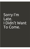 Sorry I'm Late. I Didn't Want To Come.