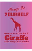Always Be Yourself Unless You Can Be A Giraffe Then Always Be A Giraffe