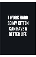 I Work Hard So My Kitten Can Have A Better Life