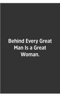 Behind Every Great Man Is a Great Woman.