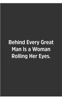 Behind Every Great Man Is a Woman Rolling Her Eyes.: Lined Notebook / Journal / Diary / Calendar / Planner / Sketchbook / Gift, 108 blank Pages, 6x9, Matte Finish