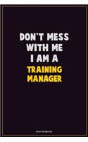 Don't Mess With Me, I Am A Training Manager: Career Motivational Quotes 6x9 120 Pages Blank Lined Notebook Journal